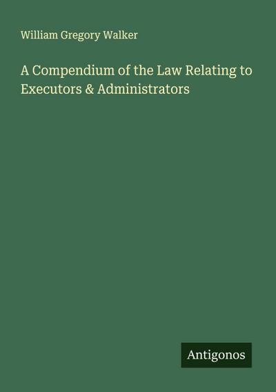 A Compendium of the Law Relating to Executors & Administrators