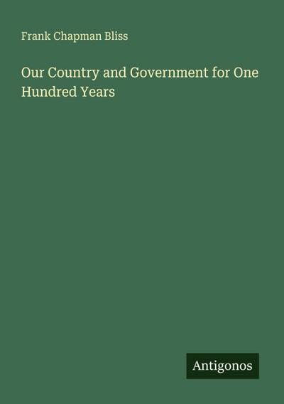 Our Country and Government for One Hundred Years