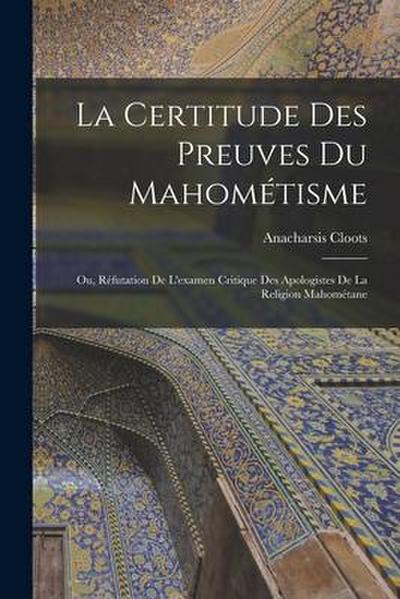 La Certitude Des Preuves Du Mahométisme: Ou, Réfutation De L’examen Critique Des Apologistes De La Religion Mahométane