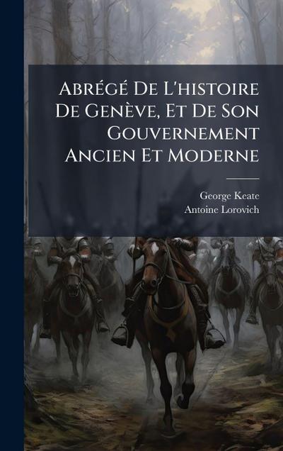 AbrÃ(c)gÃ(c) De L’histoire De Genève, Et De Son Gouvernement Ancien Et Moderne