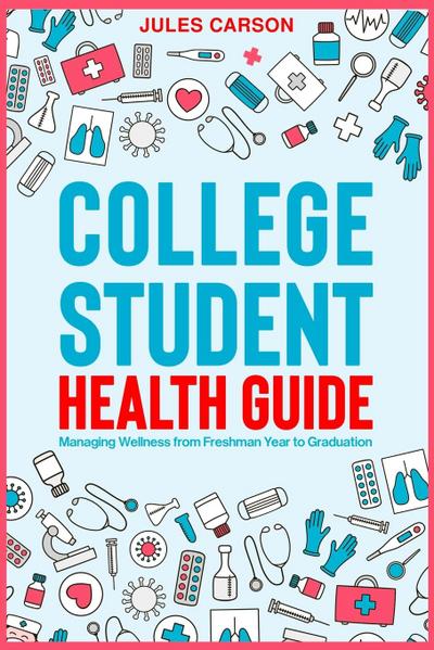 College Student Health Guide - Managing Wellness from Freshman Year to Graduation