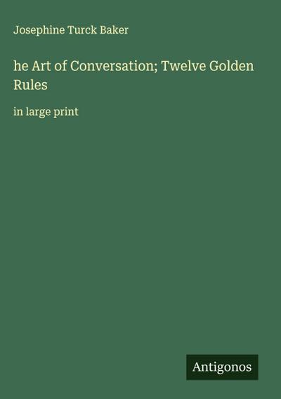 he Art of Conversation; Twelve Golden Rules