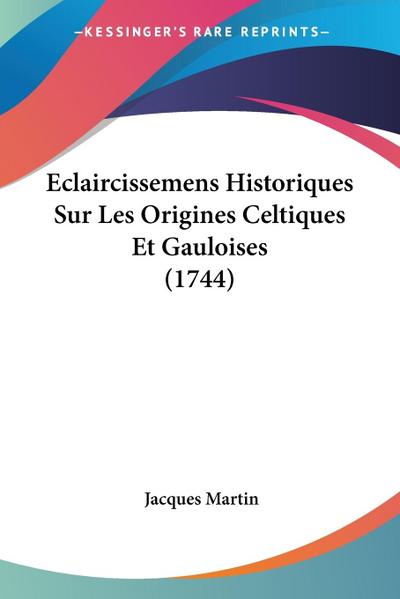 Eclaircissemens Historiques Sur Les Origines Celtiques Et Gauloises (1744)