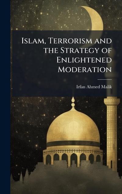 Islam, Terrorism and the Strategy of Enlightened Moderation
