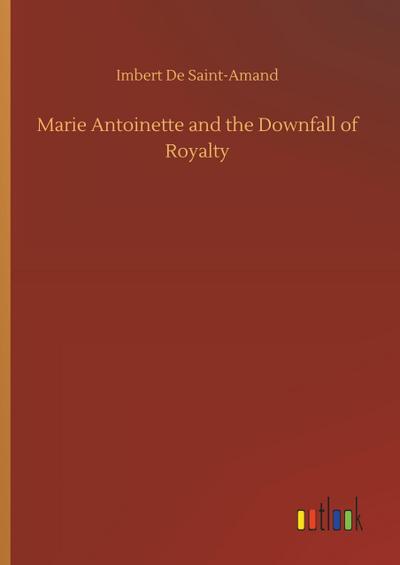 Marie Antoinette and the Downfall of Royalty