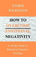 How to Overcome Emotional Negativity A 10 day Guide to Knockout Negative Feelings