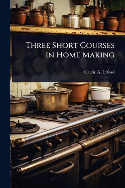 Three Short Courses in Home Making