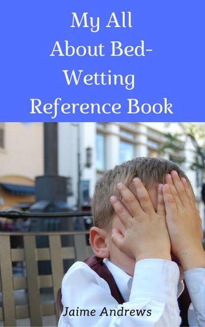 My All About Bed-Wetting Reference Book (Reference Books, #9)