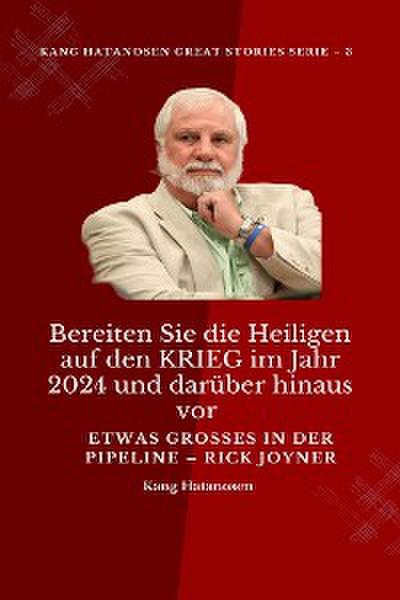 Bereiten Sie die Heiligen auf den KRIEG im Jahr 2024 und darüber hinaus vor :  Etwas GROSSES in der PIPELINE – Rick Joyner