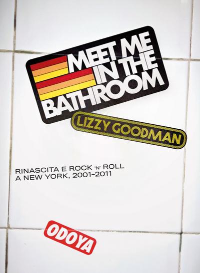 Meet me in the bathroom. Rinascita e Rock’n’Roll a New York (2001-2011)