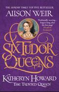 Six Tudor Queens: Katheryn Howard, The Tainted Que