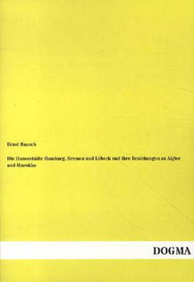 Die Hansestädte Hamburg, Bremen und Lübeck und ihre Beziehungen zu Algier und Marokko