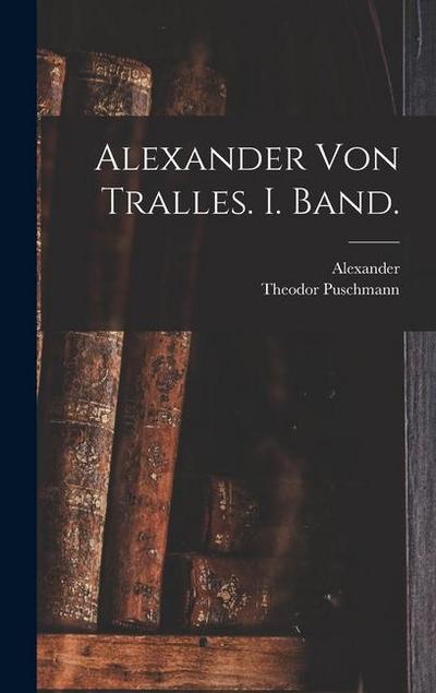 Alexander von Tralles. I. Band.