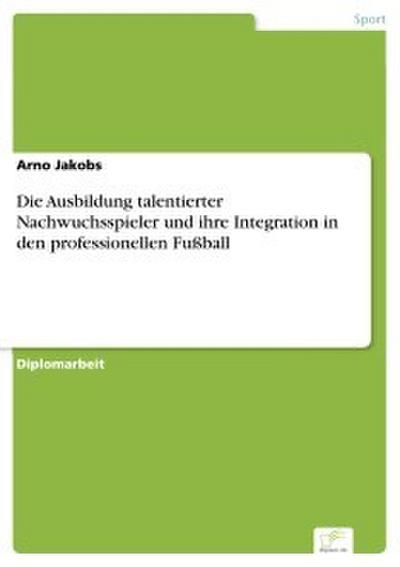 Die Ausbildung talentierter Nachwuchsspieler und ihre Integration in den professionellen Fußball