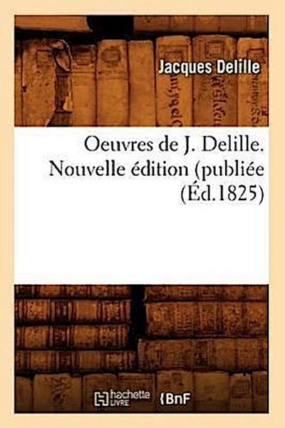 Oeuvres de J. Delille. Nouvelle Édition (Publiée (Éd.1825)
