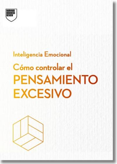 Cómo Controlar El Pensamiento Excesivo.Serie Inteligencia Emocional HBR (Managing Overthinking Spanish Edition)
