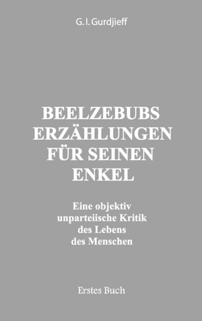Beelzebubs Erzählungen für seinen Enkel. Erstes Buch - G. I. Gurdjieff