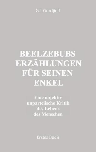 Beelzebubs Erzählungen für seinen Enkel. Erstes Buch - G. I. Gurdjieff