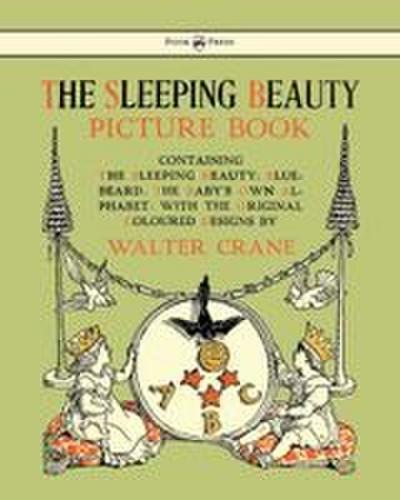 The Sleeping Beauty Picture Book - Containing the Sleeping Beauty, Blue Beard, the Baby’s Own Alphabet - Illustrated by Walter Crane