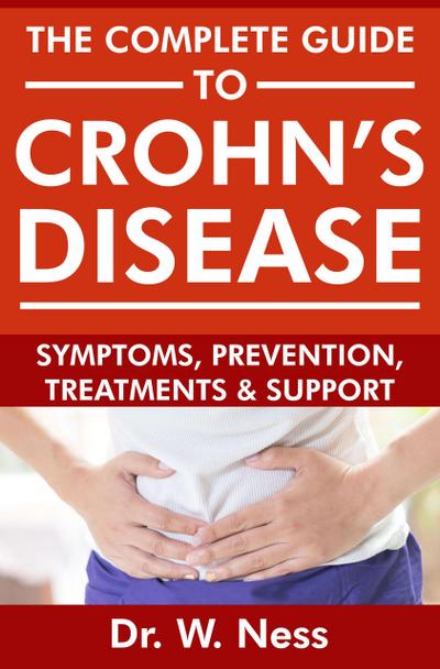 The Complete Guide To Crohn’s Disease: Symptoms, Prevention, Treatments and Support