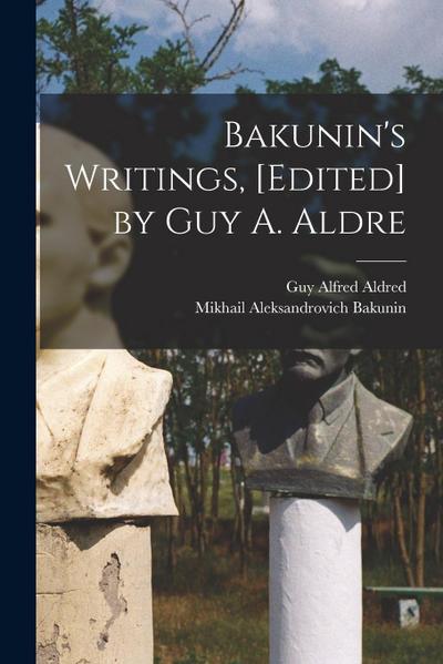 Bakunin’s Writings, [edited] by Guy A. Aldre