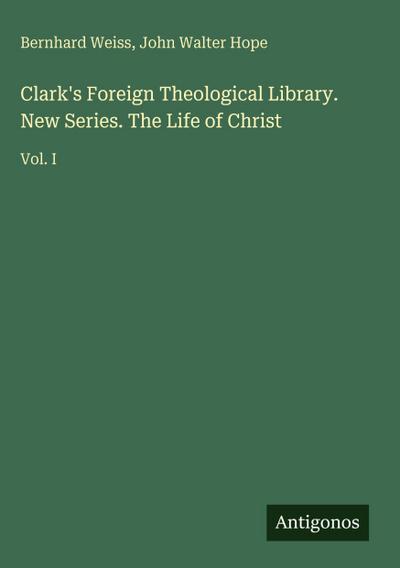 Clark’s Foreign Theological Library. New Series. The Life of Christ