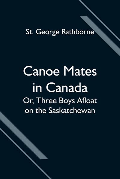 Canoe Mates in Canada; Or, Three Boys Afloat on the Saskatchewan