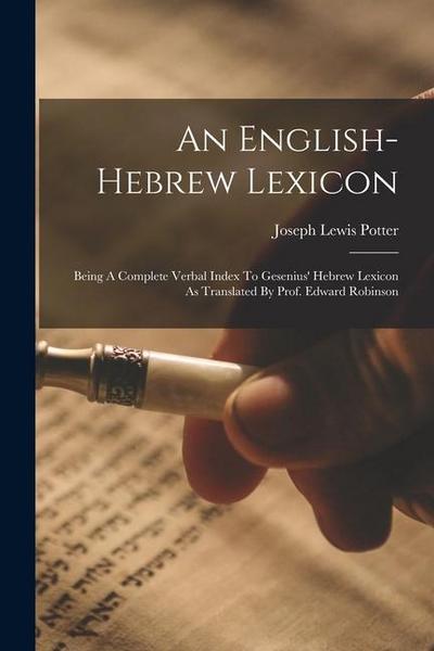 An English-hebrew Lexicon: Being A Complete Verbal Index To Gesenius’ Hebrew Lexicon As Translated By Prof. Edward Robinson