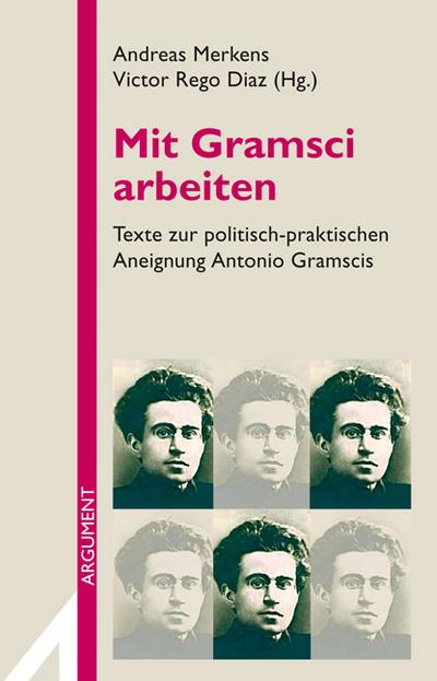 Mit Gramsci arbeiten: Texte zur politisch-praktischen Aneignung Antonio Gramscis