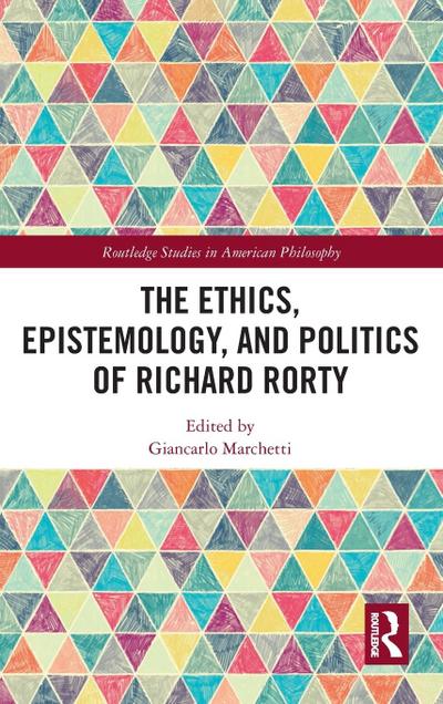 The Ethics, Epistemology, and Politics of Richard Rorty