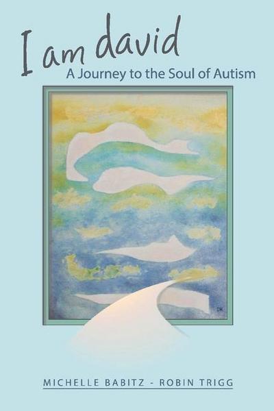 I Am David, a Journey to the Soul of Autism: Volume 1