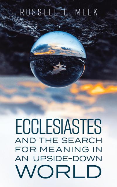 Ecclesiastes and the Search for Meaning in an Upside-Down World