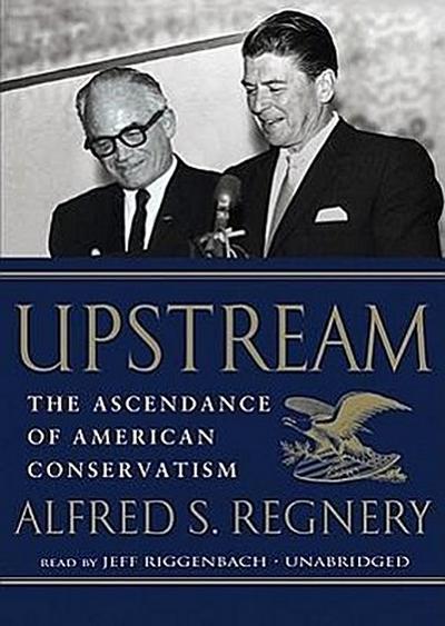 Upstream: The Ascendance of American Conservatism