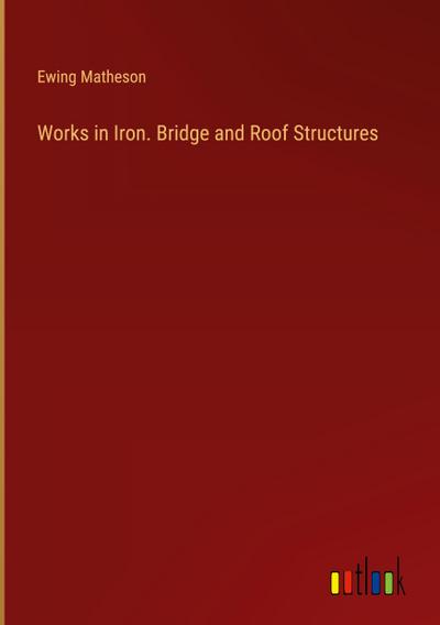 Works in Iron. Bridge and Roof Structures