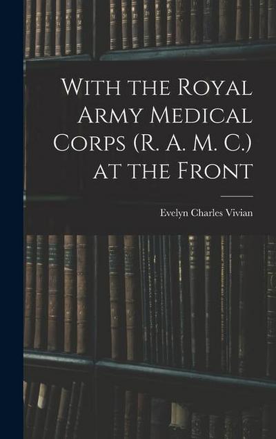 With the Royal Army Medical Corps (R. A. M. C.) at the Front