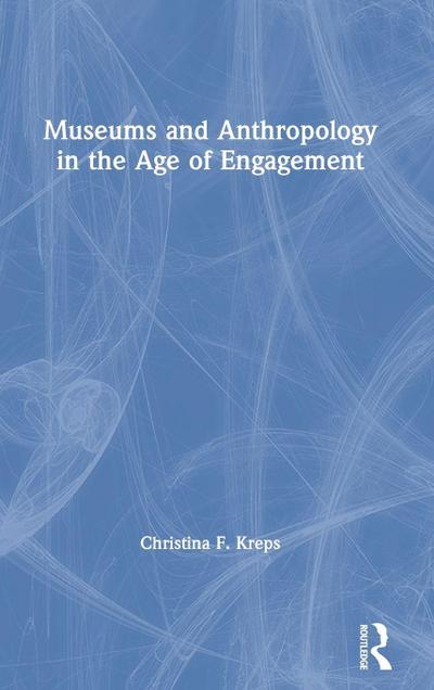 Museums and Anthropology in the Age of Engagement