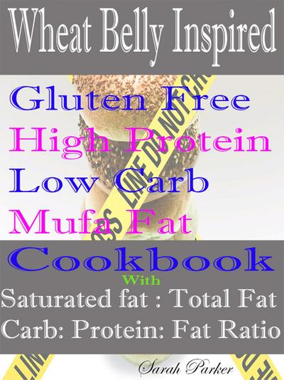 Wheat Belly Inspired Gluten Free High Protein Low Carb Mufa Fat Cookbook With Saturated Fat: Total Fat Carb: Protein: Fat Ratio