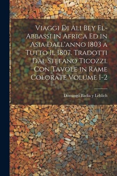 Viaggi di Ali Bey el-Abbassi in Africa ed in Asia dall’anno 1803 a tutto il 1807. Tradotti dal Stefano Ticozzi. Con tavole in rame colorate Volume 1-2