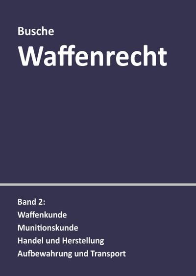 Waffenrecht: Praxiswissen für Waffenbesitzer, Handel, Verwaltung und Justiz