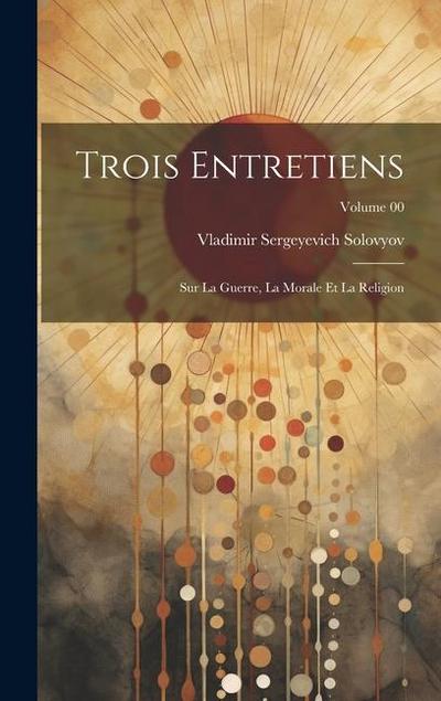 Trois entretiens: Sur la guerre, la morale et la religion; Volume 00