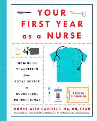 Your First Year as a Nurse, Revised Third Edition: Making the Transition from Total Novice to Successful Professional