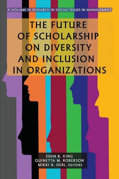 The Future of Scholarship on Diversity and Inclusion in Organizations