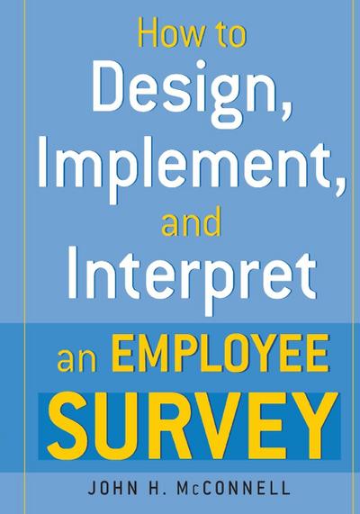 How to Design, Implement, and Interpret and Employee Survey