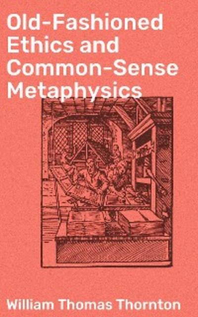 Old-Fashioned Ethics and Common-Sense Metaphysics (eBook, EPUB) - William Thomas Thornton