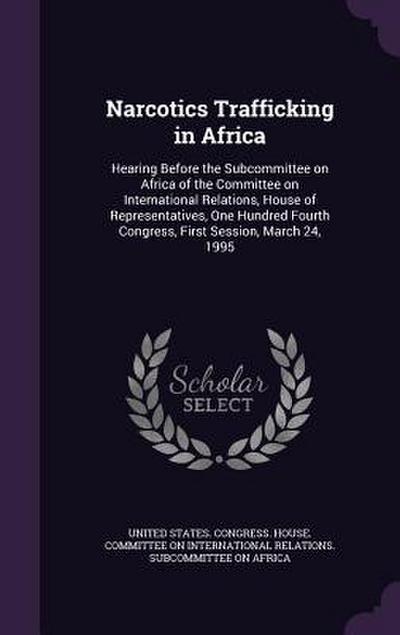 Narcotics Trafficking in Africa: Hearing Before the Subcommittee on Africa of the Committee on International Relations, House of Representatives, One