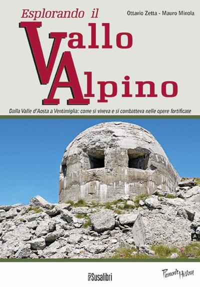Esplorando il vallo alpino. Dalla Valle d’Aosta a Ventimiglia: come si viveva e si combatteva nelle opere fortificate