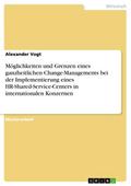 Möglichkeiten und Grenzen eines ganzheitlichen Change-Managements bei der Implementierung eines HR-Shared-Service-Centers in internationalen Konzernen