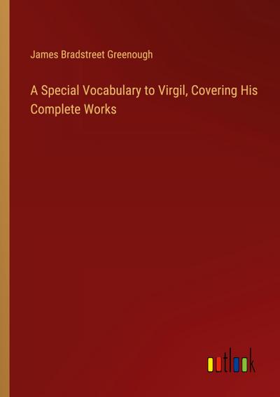 A Special Vocabulary to Virgil, Covering His Complete Works