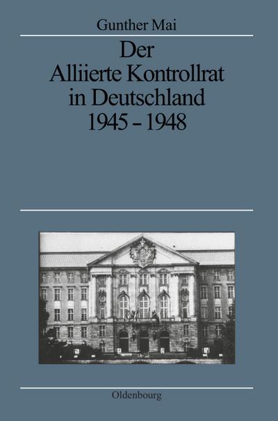 Der Alliierte Kontrollrat in Deutschland 1945-1948