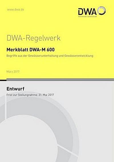 Merkblatt DWA-M 600 Begriffe aus der Gewässerunterhaltung und Gewässerentwicklung (Entwurf)